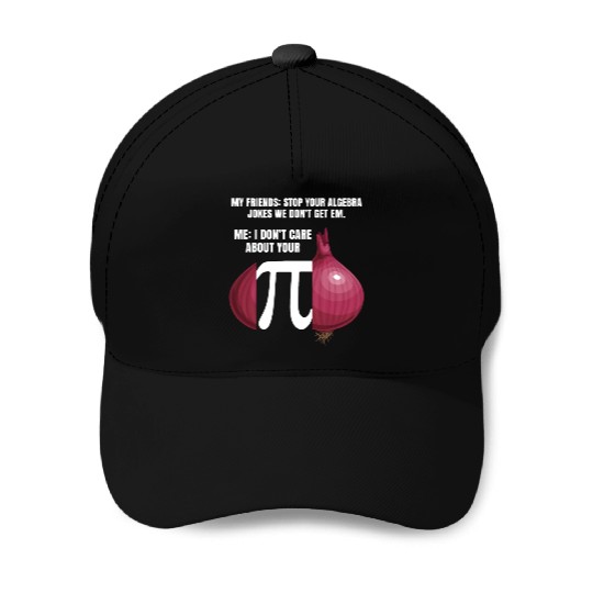 My Friend Stop Your Algebra Joke Opinion Onion Pi Baseball Caps
