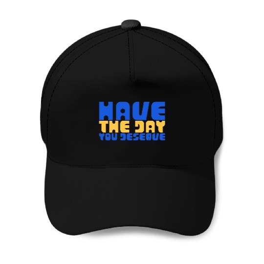 Have The Day You Deserve, blue and yellow, motivat Baseball Caps