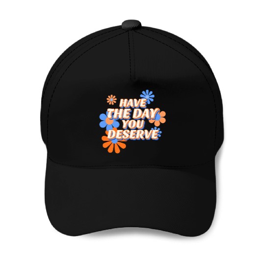 Have The Day You Deserve, vintage flower, motivati Baseball Caps