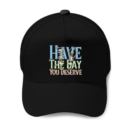 Have The Day You Deserve, dancing skull, sarcastic Baseball Caps