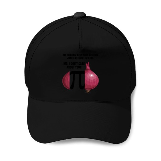 My Friend Stop Your Algebra Joke Opinion Onion Pi Baseball Caps
