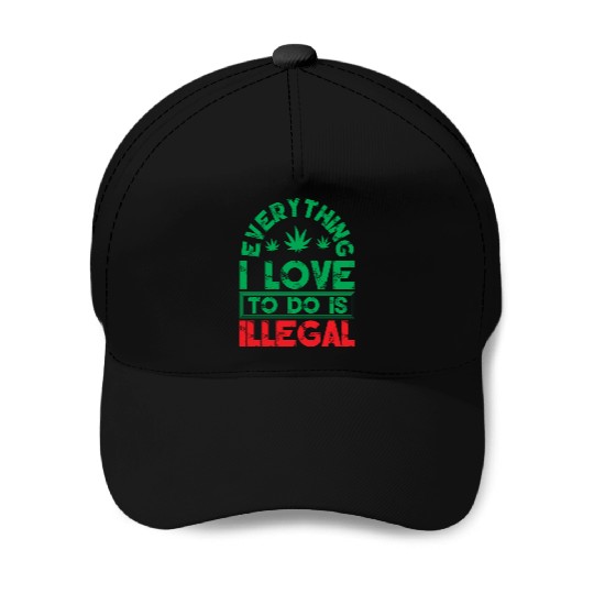 Everything I Love To Do Is Illegal Typography Baseball Caps