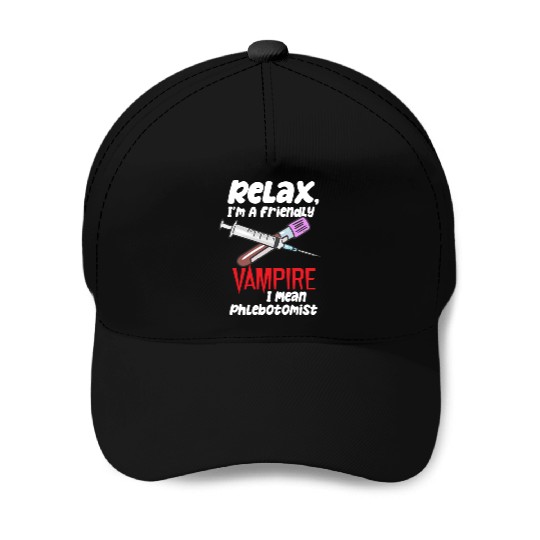Relax, I'm A Friendly Vampire I Mean Phlebotomist Baseball Caps