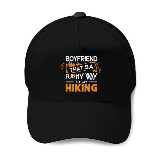 Boyfriend That s a funny way to say Hiking Baseball Caps