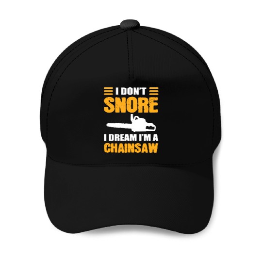 I Don't Snore I Dream I Am A Chainsaw Baseball Caps