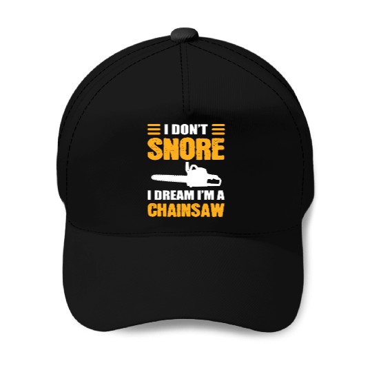 I Don't Snore I Dream I Am A Chainsaw Baseball Caps