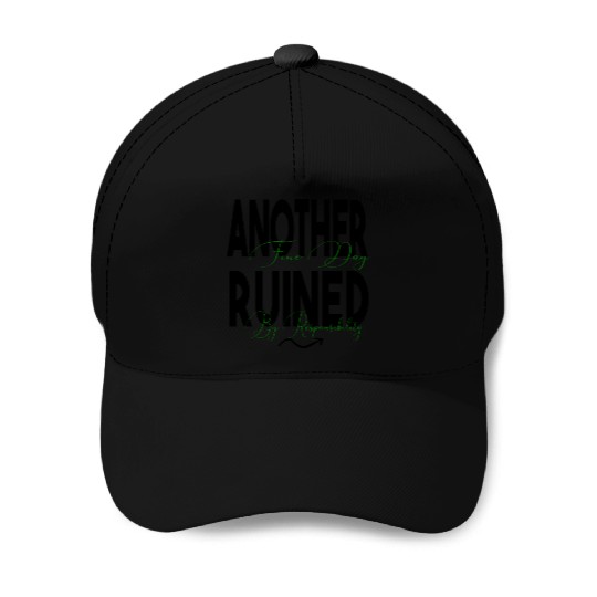 Another Fine Day Ruined by Responsibility Baseball Caps