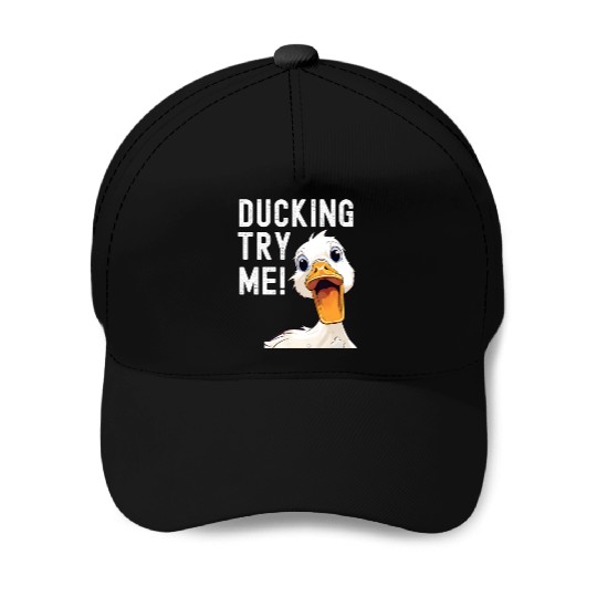Ducking try me: Sarcastic and Hilarious Ducks Baseball Caps