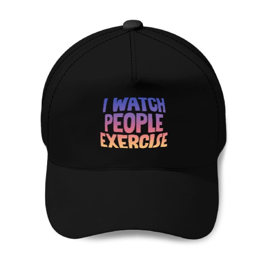 I Watch People Exercise Baseball Caps