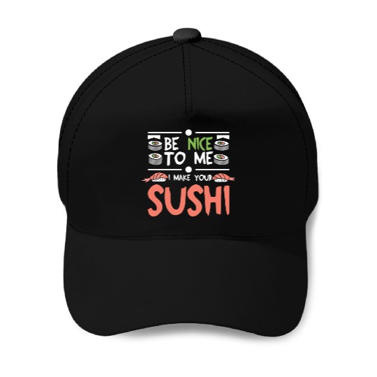 Be nice to me I make your sushi Baseball Caps