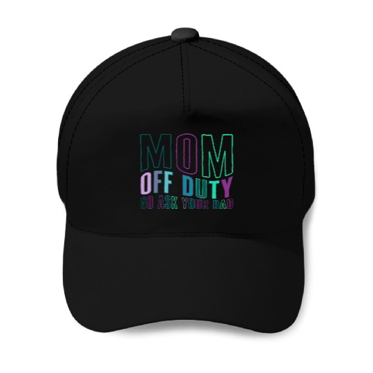 Mother Baseball Caps, Mom Off Duty Go Ask Your Dad Baseball Caps,