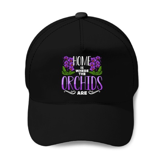 Orchids Home Is Where The Orchids Are Gardening Baseball Caps