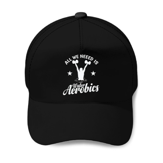All we need is Water Aerobics Sport Baseball Caps