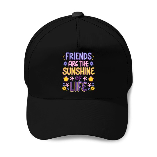 Friends are the Sunshine of Life Baseball Caps