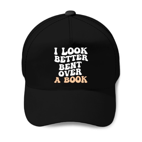 I Look Better Bent Over A Book Saying Humor Quote Baseball Caps