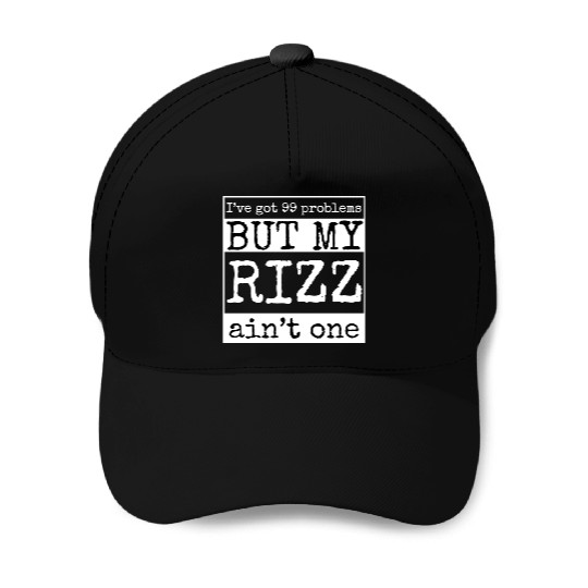 I've got 99 problems but my rizz ain't one, funny Baseball Caps