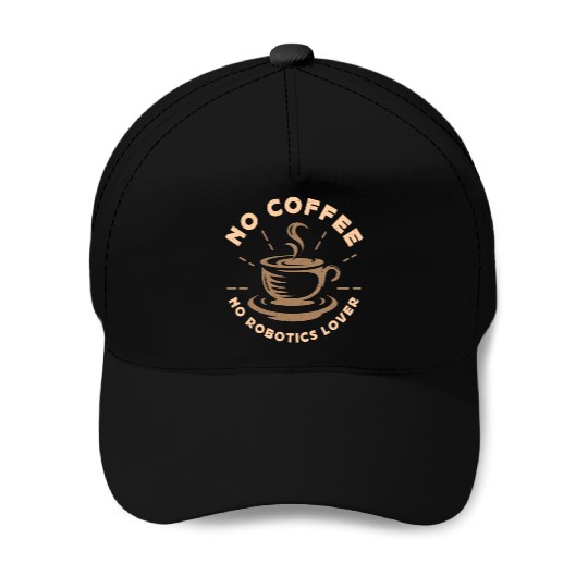 Robotics Lover No Coffee No Computer Coffee Lover Baseball Caps