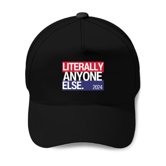 Literally Anyone Else Funny 2024 Election Baseball Caps