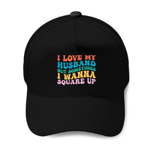 I Love My Husband But Sometimes I Wanna Square Up Baseball Caps