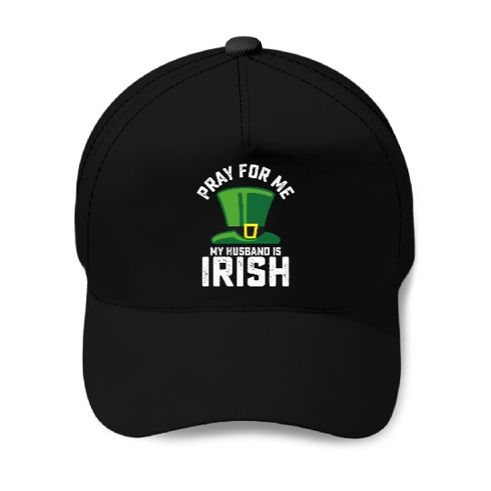 Pray For Me My Husband Is Irish St Patrick's Day Baseball Caps