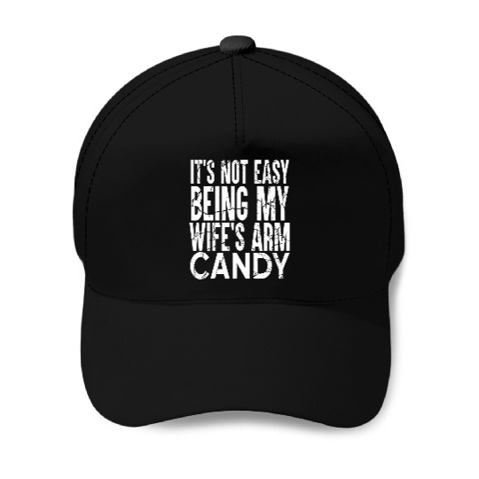 It s Not Easy Being My Wife s Arm Candy Baseball Caps