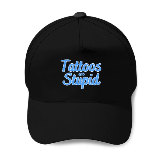 Tattoos are stupid Baseball Caps