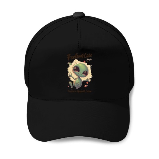 Alien Feeling Cute Might Crash in Roswell Later Baseball Caps