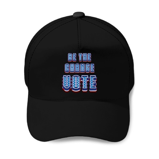 Be The Change Vote - 2024 Election Baseball Caps