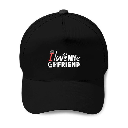 I love my girlfriend Baseball Caps