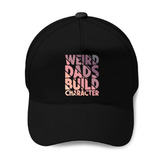 Weird Dads Build Character Funny Dad Baseball Caps