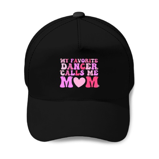 Dance Mom My Favorite Dancer Calls Me Mom Funny Mo Baseball Caps