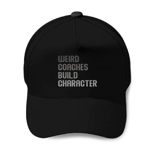 Weird Coaches Build Character Coach Baseball Caps
