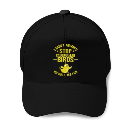 I don't always stop and look at Birds Baseball Caps