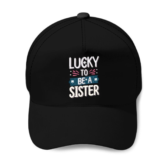 Lucky to be a sister - Happy big sisters, brother Baseball Caps