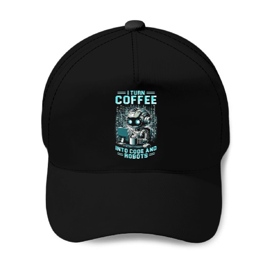 Robotics Engineer Turn Coffee Into Code And Robots Baseball Caps