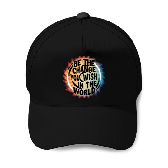 BE THE CHANGE YOU WICH HN THE WORLD.Baseball Caps