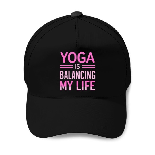 Yoga Is Balancing My Life Baseball Caps