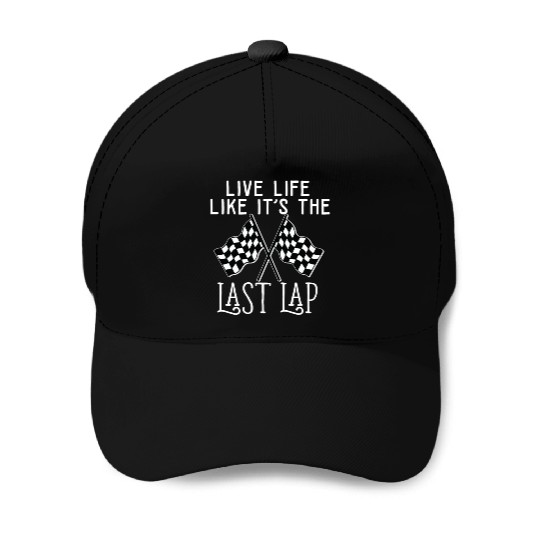 Live Life Like It's The Last Lap Car Race Driver Baseball Caps