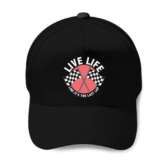 Car Race Driver Live Life Like It's The Last Lap Baseball Caps