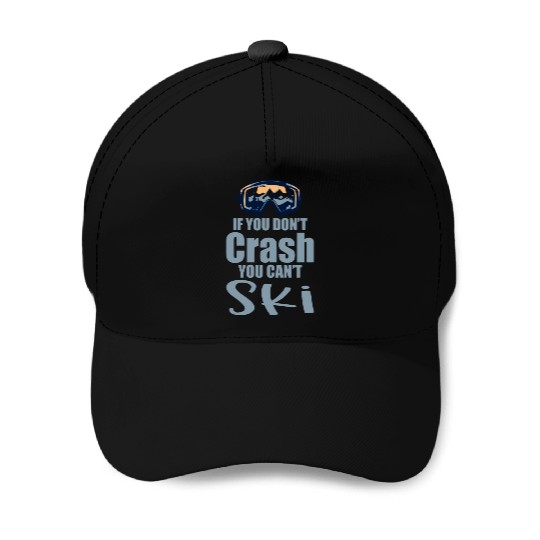 If You Don't Crash You Can't Ski 4 Baseball Caps