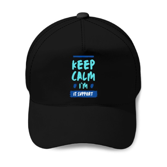 Keep Calm, I'm IT Support Baseball Caps