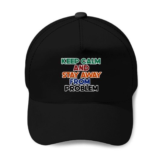 keep calm and stay away from problem Baseball Caps