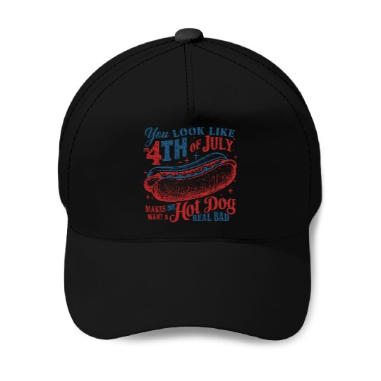 You Look Like 4th Of July Makes Me Want A Hot Dog Baseball Caps