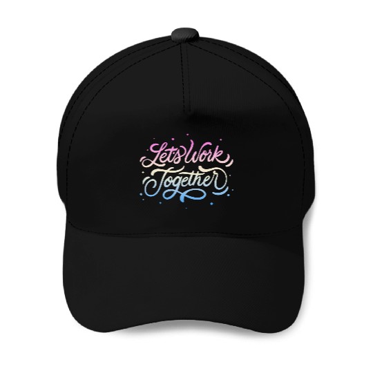 Lets Work Together Baseball Caps
