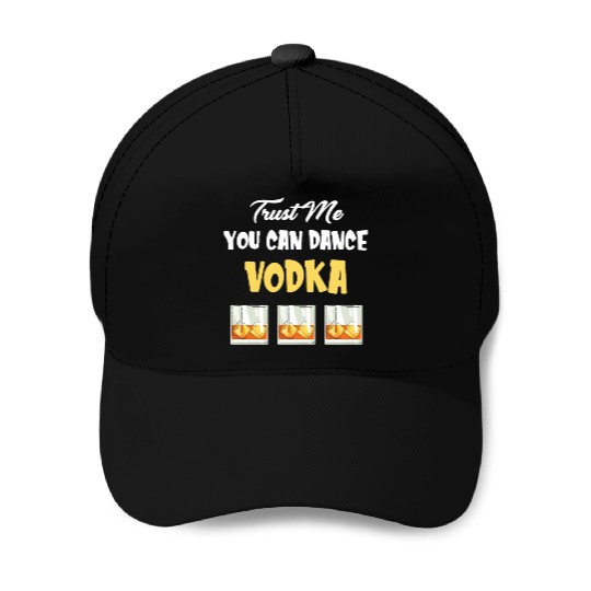 Trust Me You Can Dance -Vodka Liquor Sommelier Baseball Caps