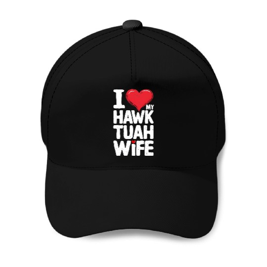 I Love My Hawk Tuah Wife Funny Hawk Tua Wife Baseball Caps