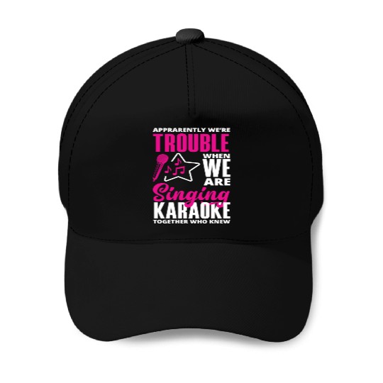 We Are Trouble When We Sing Karaoke Baseball Caps