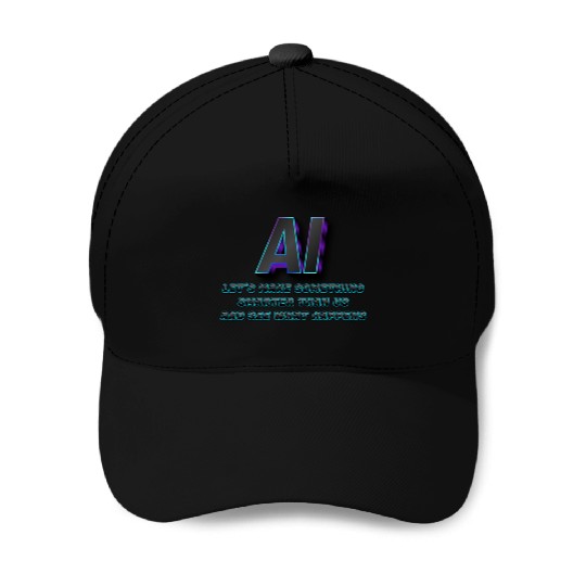 AI- Let's Make Something Smarter Than Us Baseball Caps