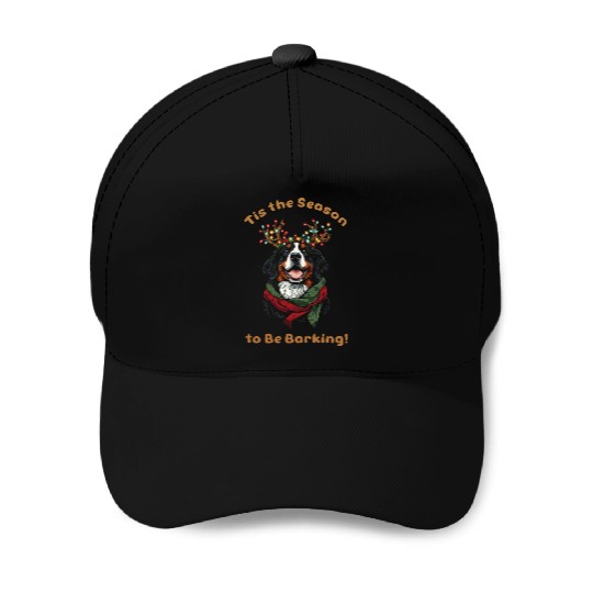 Tis the Season to Be Barking - Bernese Mountain Baseball Caps