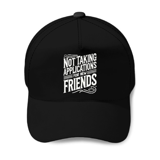 Not Taking Applications for New Friends Baseball Caps